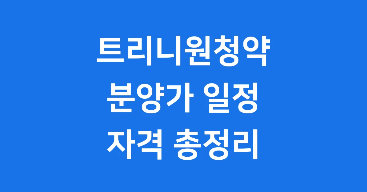 래미안 트리니원청약: 분양가 일정 자격 총정리