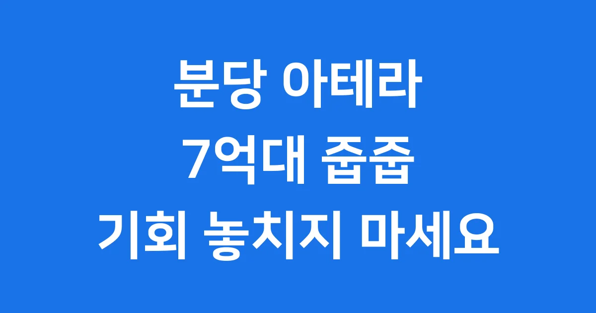 분당 아테라 무순위 청약: 7.7억 원으로 3억 이상 시세 차익?